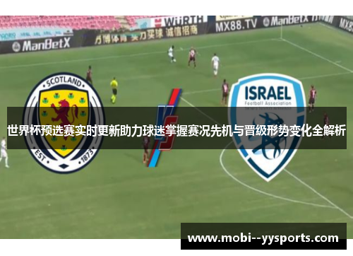 世界杯预选赛实时更新助力球迷掌握赛况先机与晋级形势变化全解析