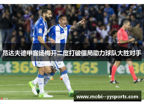 昂达夫德甲客场梅开二度打破僵局助力球队大胜对手